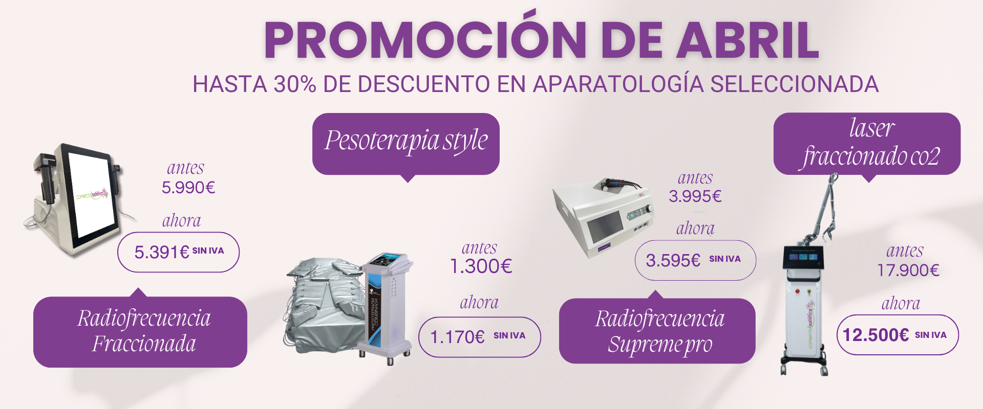 Aparatología estética profesional en promoción | Ofertas de abril Descubre las promociones de abril en aparatología estética profesional. 30% de descuento en láser CO2 y 10% en radiofrecuencia fraccionada, Presoterapia Style y Supreme Pro.